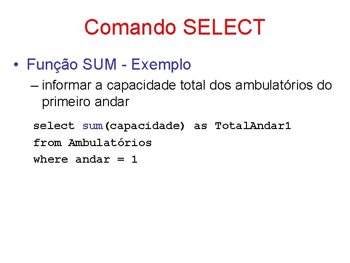 Comando SELECT • Função SUM - Exemplo – informar a capacidade total dos ambulatórios