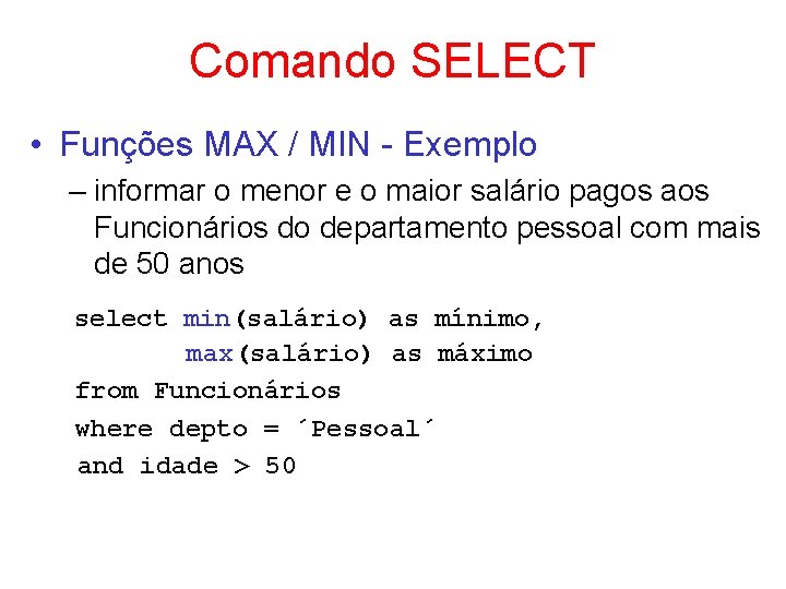 Comando SELECT • Funções MAX / MIN - Exemplo – informar o menor e