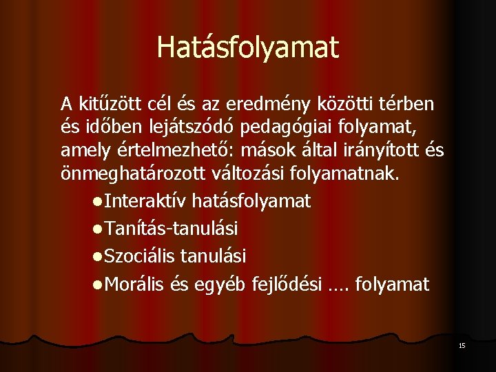 Hatásfolyamat A kitűzött cél és az eredmény közötti térben és időben lejátszódó pedagógiai folyamat,