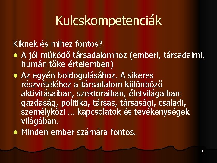 Kulcskompetenciák Kiknek és mihez fontos? l A jól működő társadalomhoz (emberi, társadalmi, humán tőke