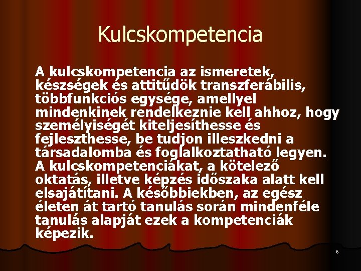 Kulcskompetencia A kulcskompetencia az ismeretek, készségek és attitűdök transzferábilis, többfunkciós egysége, amellyel mindenkinek rendelkeznie