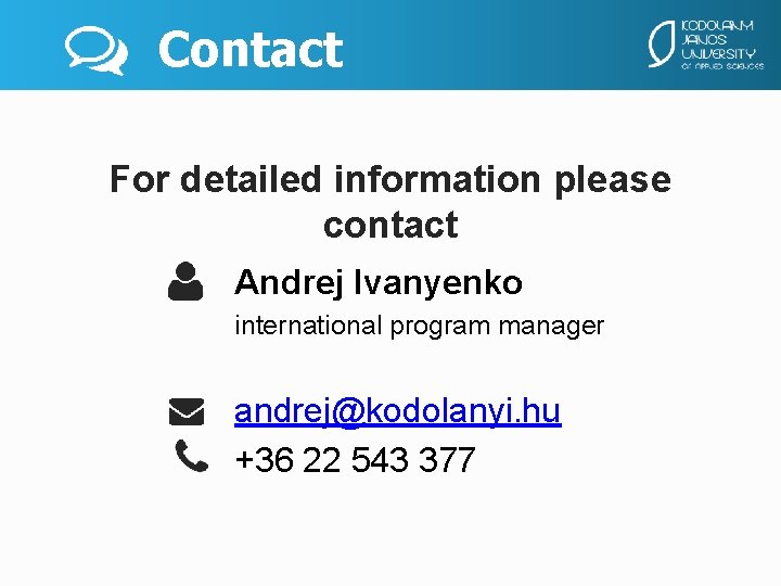 Contact For detailed information please contact Andrej Ivanyenko international program manager andrej@kodolanyi. hu +36