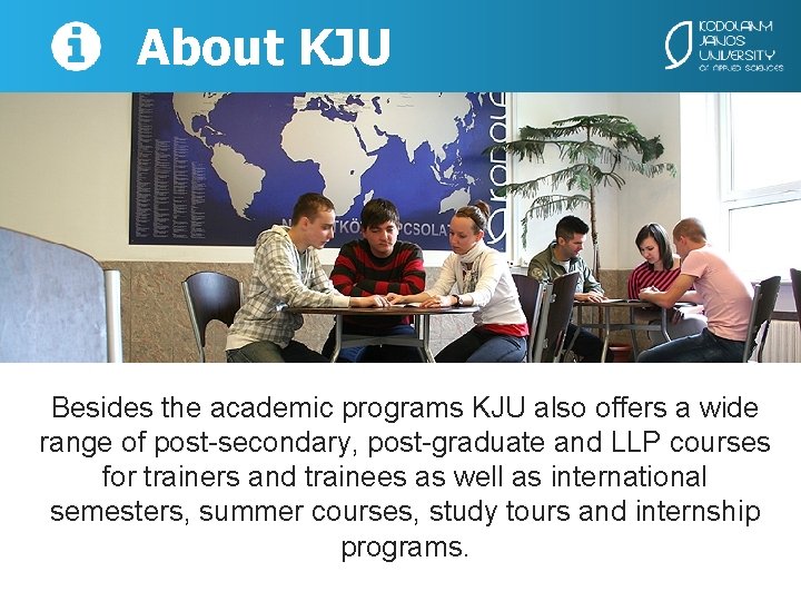 About KJU Besides the academic programs KJU also offers a wide range of post-secondary,