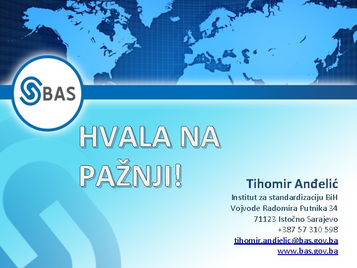 HVALA NA PAŽNJI! Tihomir Anđelić Institut za standardizaciju Bi. H Vojvode Radomira Putnika 34