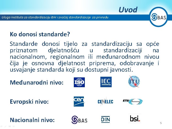 Uvod Uloga Instituta za standardizaciju Bi. H i značaj standardizacije za privredu Ko donosi