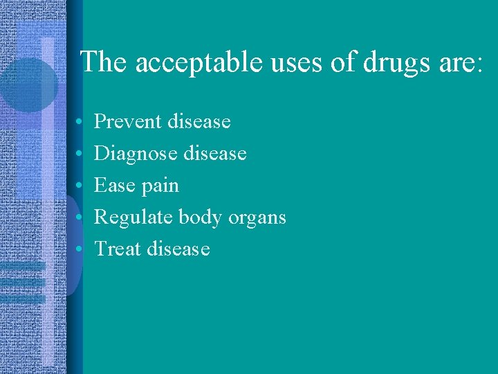 The acceptable uses of drugs are: • • • Prevent disease Diagnose disease Ease