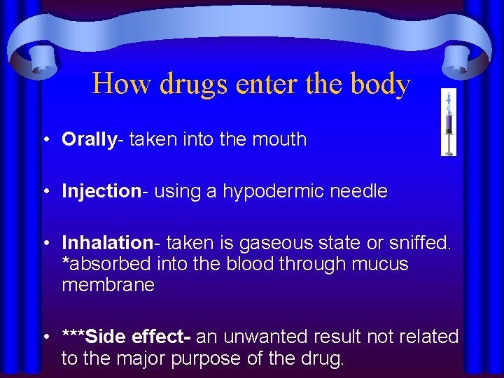 How drugs enter the body • Orally- taken into the mouth • Injection- using