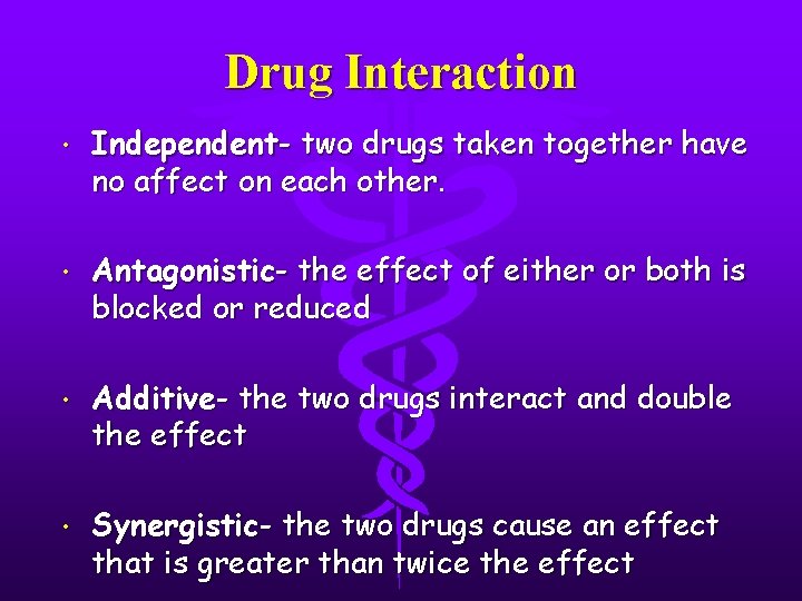 Drug Interaction • Independent- two drugs taken together have no affect on each other.