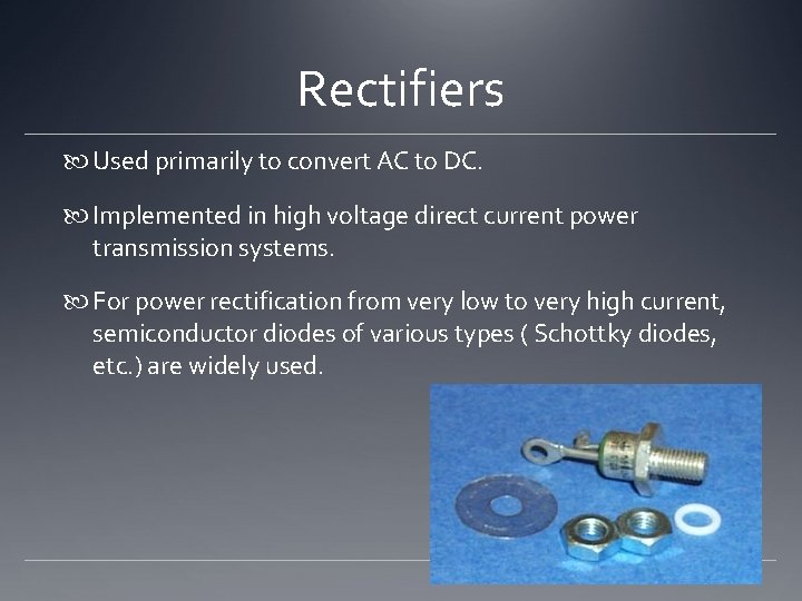 Rectifiers Used primarily to convert AC to DC. Implemented in high voltage direct current