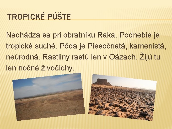 TROPICKÉ PÚŠTE Nachádza sa pri obratníku Raka. Podnebie je tropické suché. Pôda je Piesočnatá,