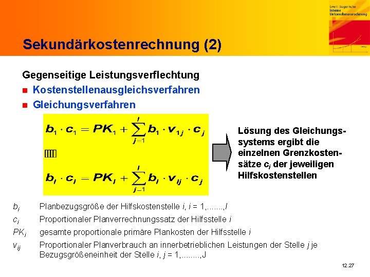 Sekundärkostenrechnung (2) Gegenseitige Leistungsverflechtung n Kostenstellenausgleichsverfahren n Gleichungsverfahren Lösung des Gleichungssystems ergibt die einzelnen