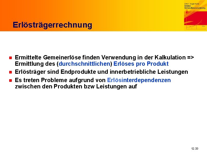 Erlösträgerrechnung Ermittelte Gemeinerlöse finden Verwendung in der Kalkulation => Ermittlung des (durchschnittlichen) Erlöses pro