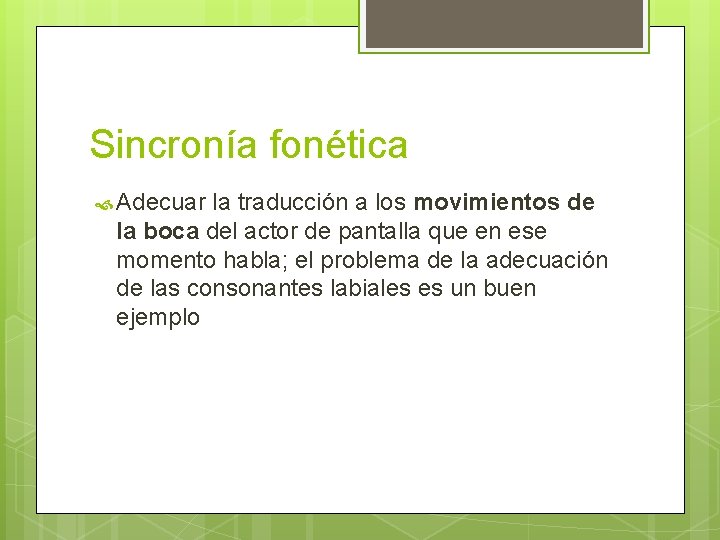 Sincronía fonética Adecuar la traducción a los movimientos de la boca del actor de