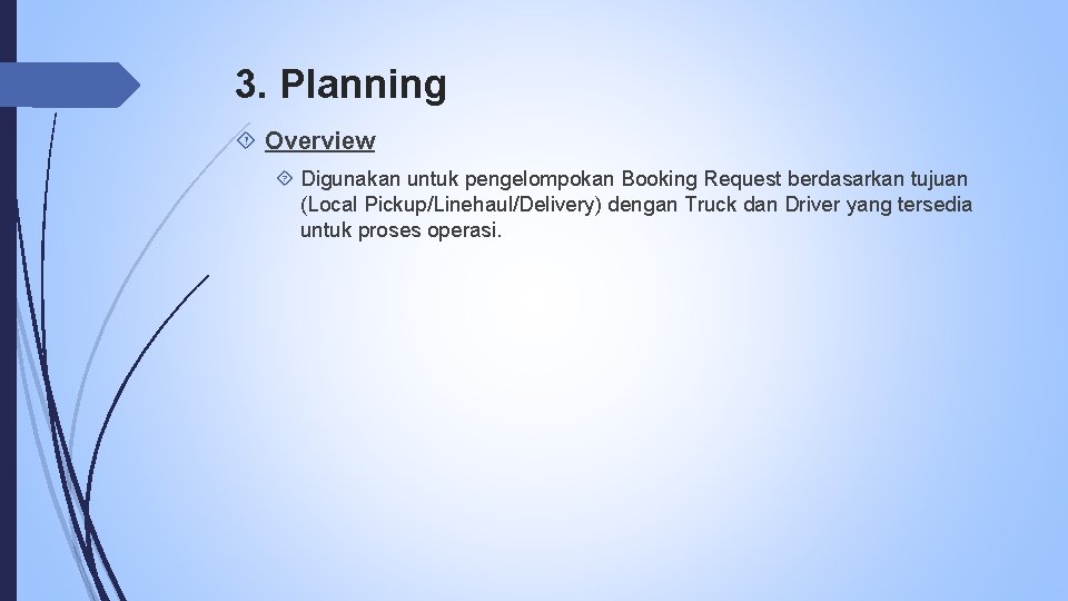 3. Planning Overview Digunakan untuk pengelompokan Booking Request berdasarkan tujuan (Local Pickup/Linehaul/Delivery) dengan Truck