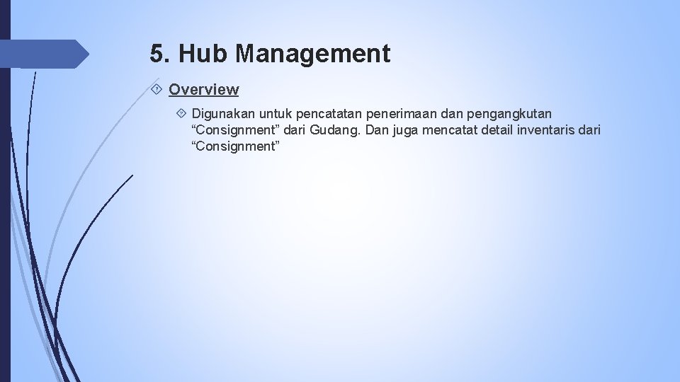 5. Hub Management Overview Digunakan untuk pencatatan penerimaan dan pengangkutan “Consignment” dari Gudang. Dan
