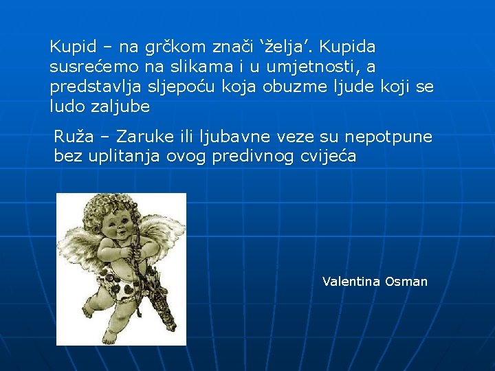 Kupid – na grčkom znači ‘želja’. Kupida susrećemo na slikama i u umjetnosti, a