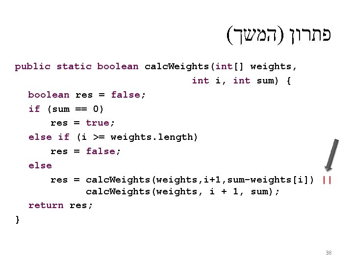 ( פתרון )המשך public static boolean calc. Weights(int[] weights, int i, int sum) {