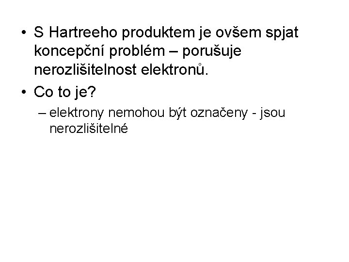  • S Hartreeho produktem je ovšem spjat koncepční problém – porušuje nerozlišitelnost elektronů.