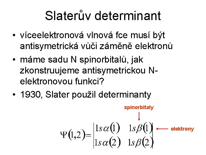 Slaterův determinant • víceelektronová vlnová fce musí být antisymetrická vůči záměně elektronů • máme
