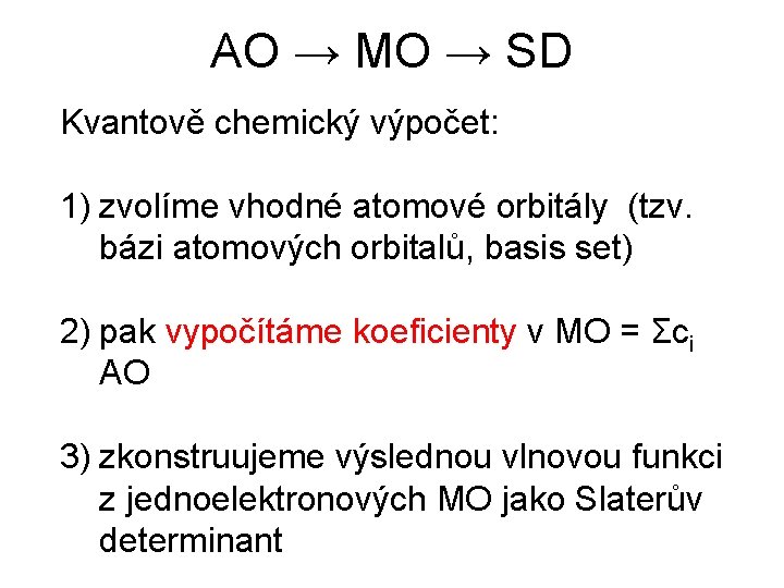 AO → MO → SD Kvantově chemický výpočet: 1) zvolíme vhodné atomové orbitály (tzv.