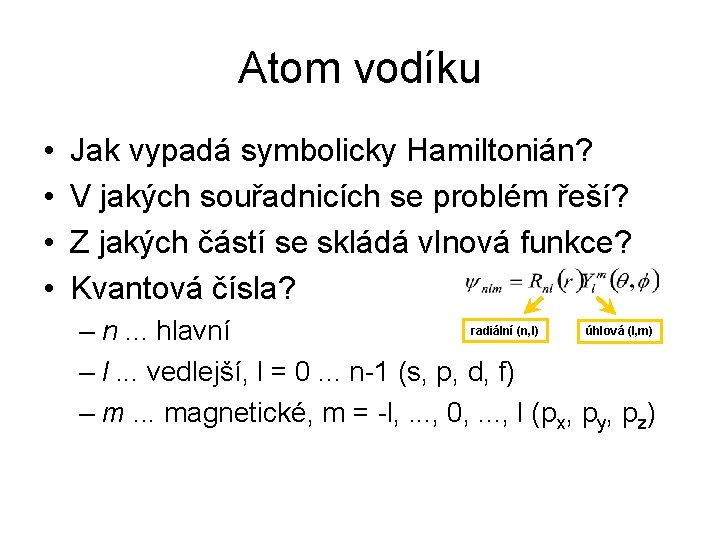 Atom vodíku • • Jak vypadá symbolicky Hamiltonián? V jakých souřadnicích se problém řeší?