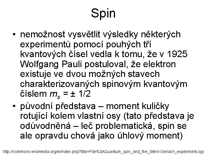 Spin • nemožnost vysvětlit výsledky některých experimentů pomocí pouhých tří kvantových čísel vedla k