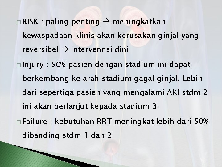� RISK : paling penting meningkatkan kewaspadaan klinis akan kerusakan ginjal yang reversibel intervennsi
