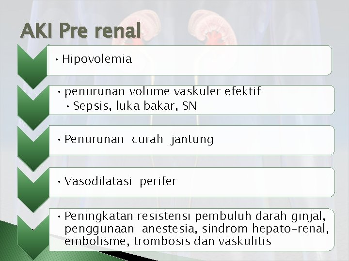 AKI Pre renal • Hipovolemia • penurunan volume vaskuler efektif • Sepsis, luka bakar,