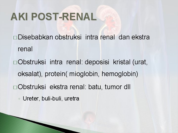 AKI POST-RENAL � Disebabkan obstruksi intra renal dan ekstra renal � Obstruksi intra renal: