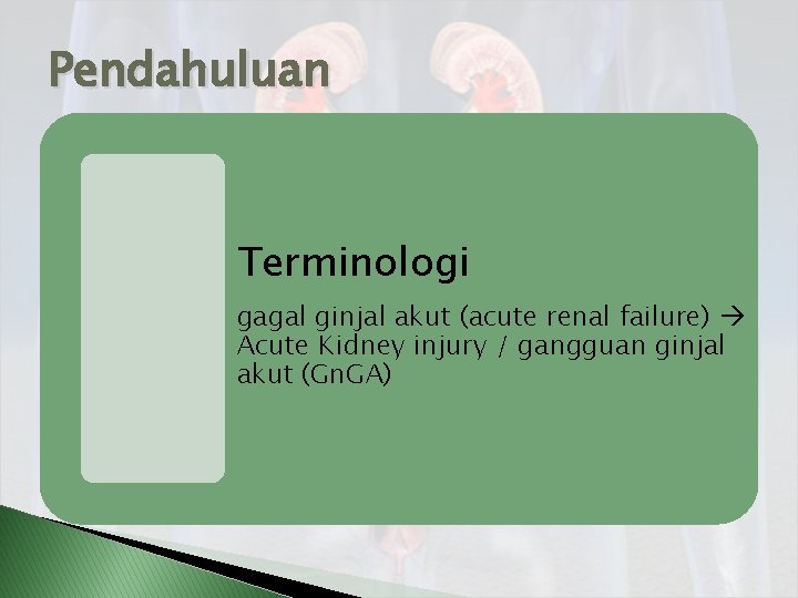Pendahuluan Terminologi gagal ginjal akut (acute renal failure) Acute Kidney injury / gangguan ginjal