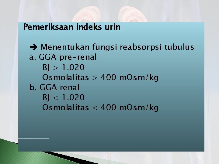 Pemeriksaan indeks urin Menentukan fungsi reabsorpsi tubulus a. GGA pre-renal BJ > 1. 020