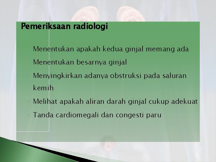 Pemeriksaan radiologi ◦ Menentukan apakah kedua ginjal memang ada ◦ Menentukan besarnya ginjal ◦