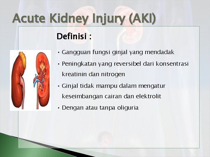 Acute Kidney Injury (AKI) Definisi : • Gangguan fungsi ginjal yang mendadak • Peningkatan