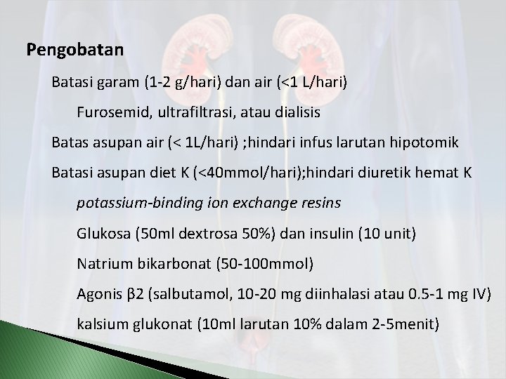 Pengobatan Batasi garam (1 -2 g/hari) dan air (<1 L/hari) Furosemid, ultrafiltrasi, atau dialisis
