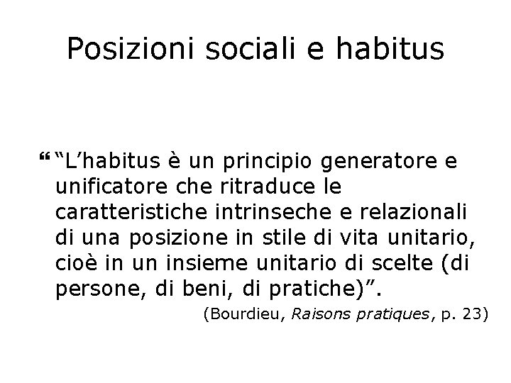 Posizioni sociali e habitus “L’habitus è un principio generatore e unificatore che ritraduce le