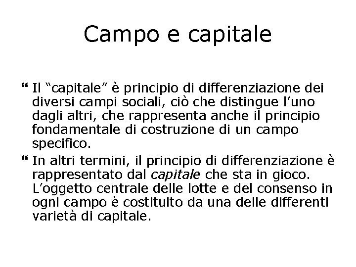 Campo e capitale Il “capitale” è principio di differenziazione dei diversi campi sociali, ciò Campo e capitale Il “capitale” è principio di differenziazione dei diversi campi sociali, ciò