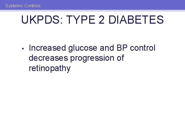 Systemic Controls UKPDS: TYPE 2 DIABETES • Increased glucose and BP control decreases progression