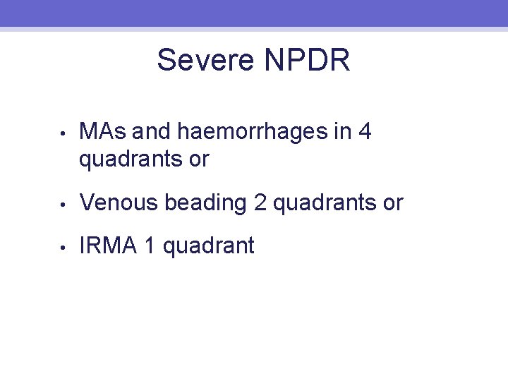 Severe NPDR • MAs and haemorrhages in 4 quadrants or • Venous beading 2