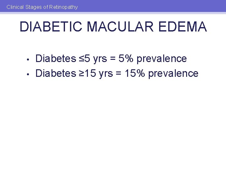 Clinical Stages of Retinopathy DIABETIC MACULAR EDEMA • • Diabetes ≤ 5 yrs =