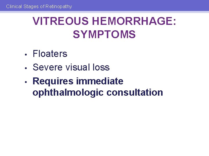 Clinical Stages of Retinopathy VITREOUS HEMORRHAGE: SYMPTOMS • • • Floaters Severe visual loss