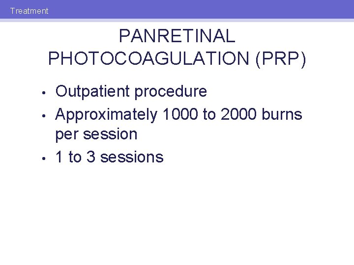 Treatment PANRETINAL PHOTOCOAGULATION (PRP) • • • Outpatient procedure Approximately 1000 to 2000 burns