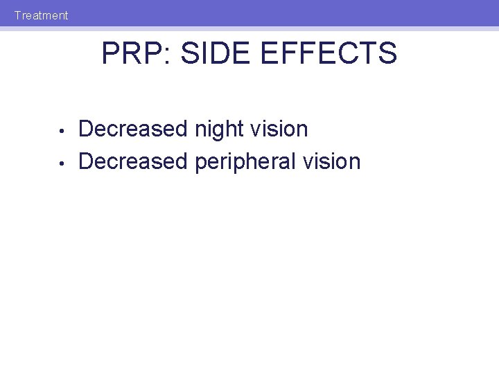 Treatment PRP: SIDE EFFECTS • • Decreased night vision Decreased peripheral vision 