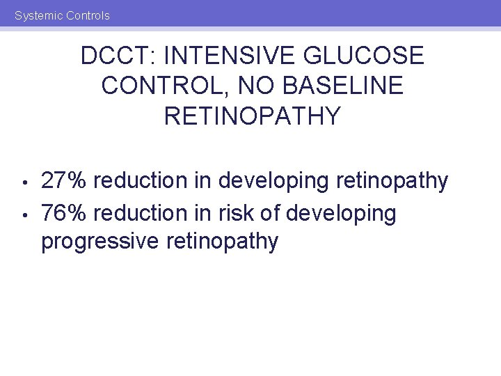 Systemic Controls DCCT: INTENSIVE GLUCOSE CONTROL, NO BASELINE RETINOPATHY • • 27% reduction in