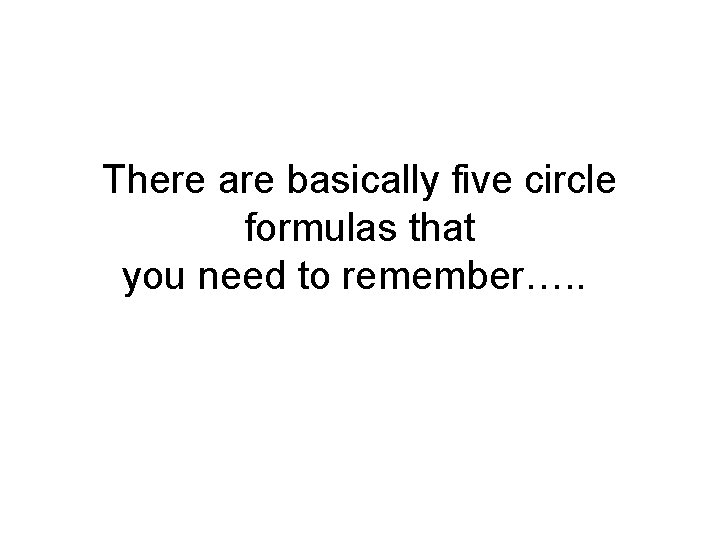 There are basically five circle formulas that you need to remember…. . 