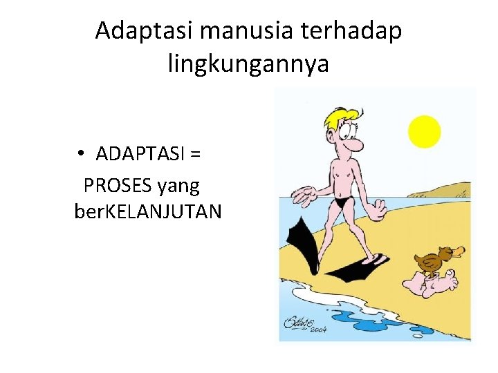 Adaptasi manusia terhadap lingkungannya • ADAPTASI = PROSES yang ber. KELANJUTAN 