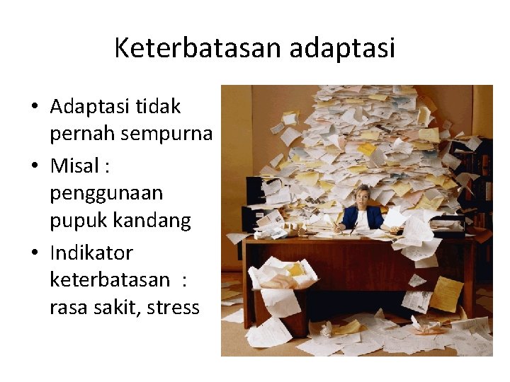 Keterbatasan adaptasi • Adaptasi tidak pernah sempurna • Misal : penggunaan pupuk kandang •