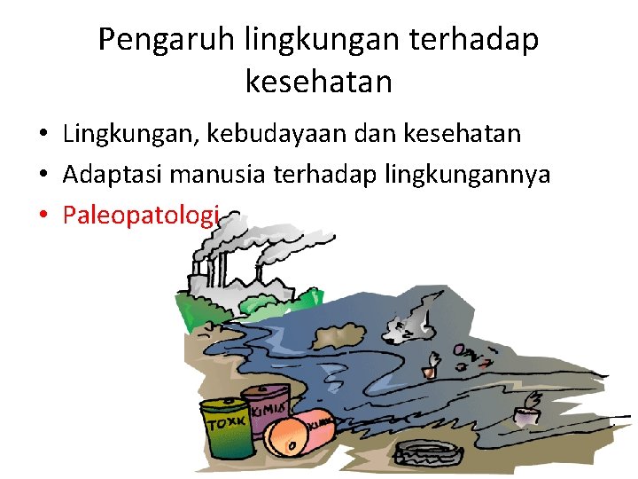 Pengaruh lingkungan terhadap kesehatan • Lingkungan, kebudayaan dan kesehatan • Adaptasi manusia terhadap lingkungannya