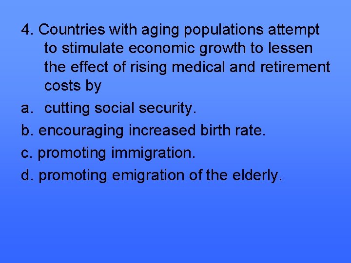 4. Countries with aging populations attempt to stimulate economic growth to lessen the effect 4. Countries with aging populations attempt to stimulate economic growth to lessen the effect