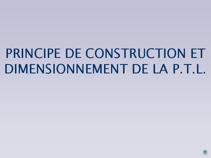 PRINCIPE DE CONSTRUCTION ET DIMENSIONNEMENT DE LA P. T. L. 