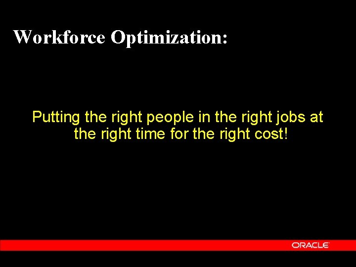 Workforce Optimization: Putting the right people in the right jobs at the right time